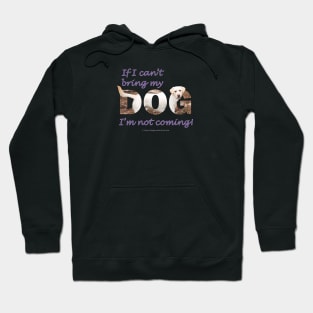 If I can't bring my dog, I'm not coming - labrador retriever oil painting wordart Hoodie